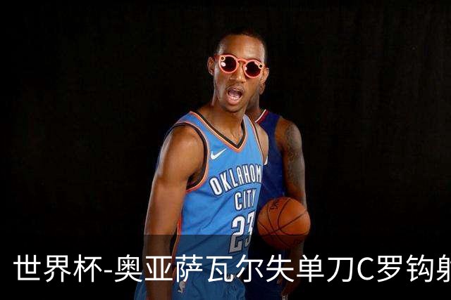 世界杯-奥亚萨瓦尔失单刀C罗钩射被扑 葡西半场暂0-0