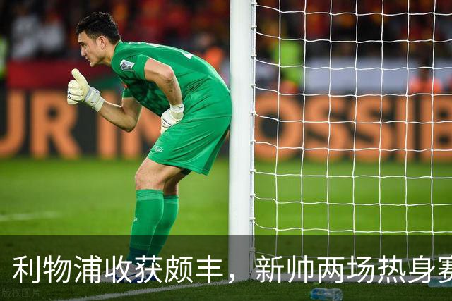 利物浦收获颇丰，新帅两场热身赛发掘三位强将，夏窗无需过度投入