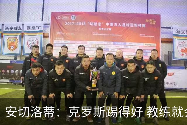 安切洛蒂：克罗斯踢得好 教练就会很安心