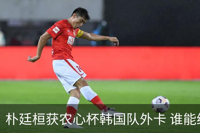 朴廷桓获农心杯韩国队外卡 谁能终结申真谞连胜？
