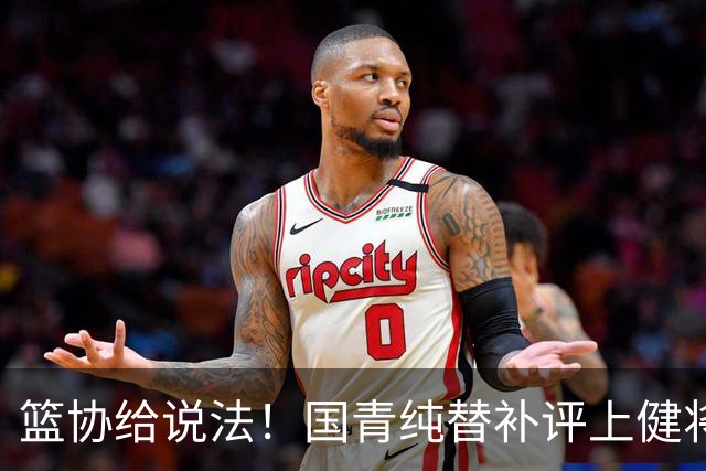 篮协给说法！国青纯替补评上健将单场20分主力却无缘 皆因王建军？