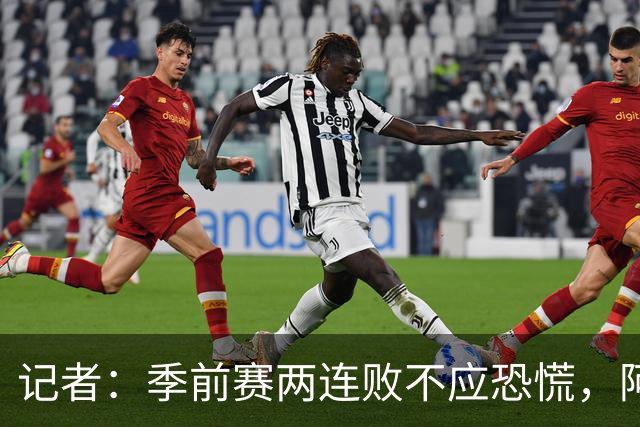 记者：季前赛两连败不应恐慌，阿森纳“援军”正在路上