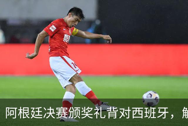 阿根廷决赛颁奖礼背对西班牙，解说怒批：没风度，太尴尬